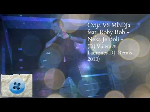 Cvija VS MlaDJa feat. Roby Rob - Neka Je Boli - (DJ Vuleta & Ladrones DJ Remix 2013)