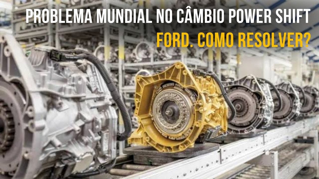 Problema mundial no câmbio Power Shift da Ford. Como resolver?