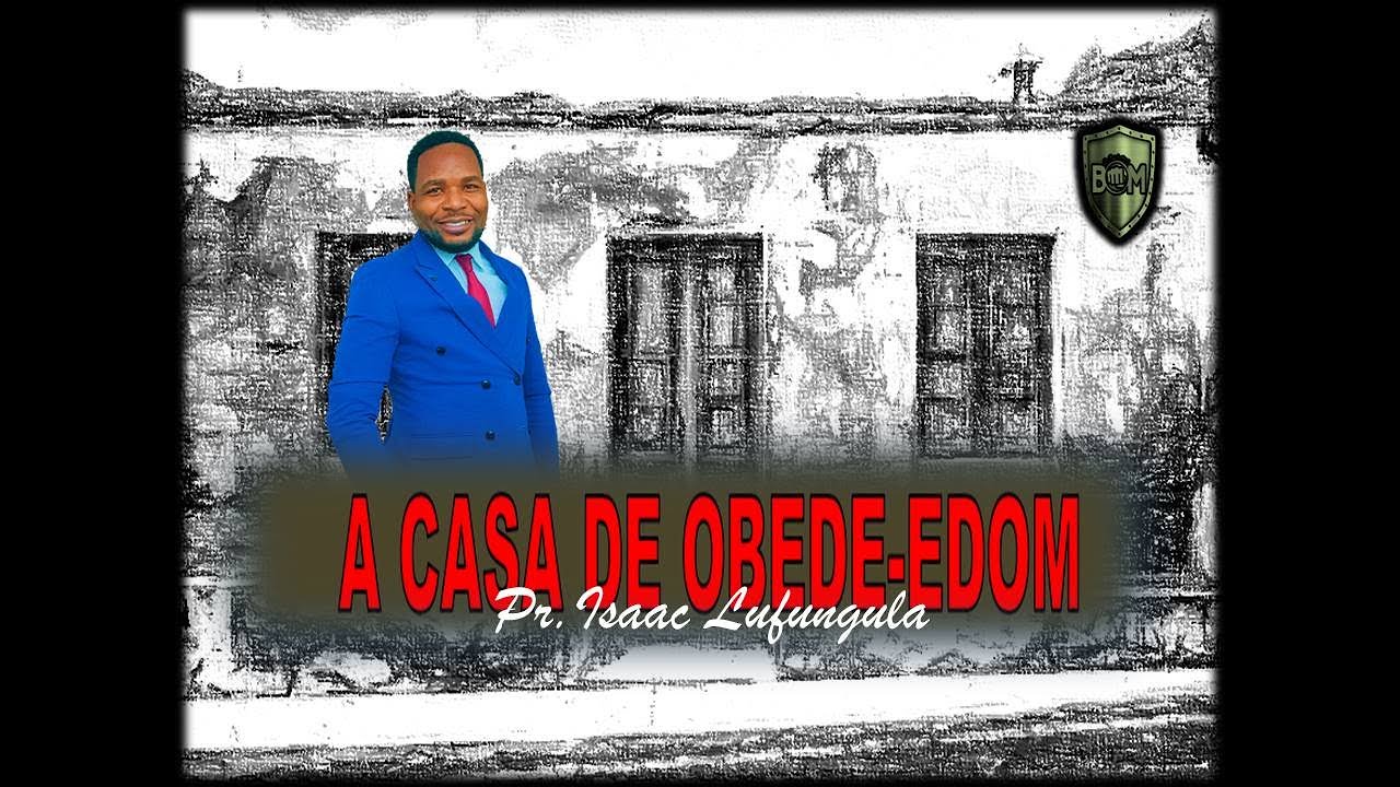 A CASA DE OBEDE-EDOM / Pr. Isaac Lufungula