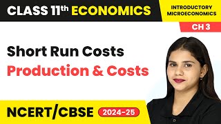 Short Run Costs - Production and Costs | Class 11 Economics Chapter 3 | CBSE 2024-25