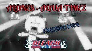 ALONES - Aqua Timez (ENGLISH VERSION) [Bleach Cover Song]