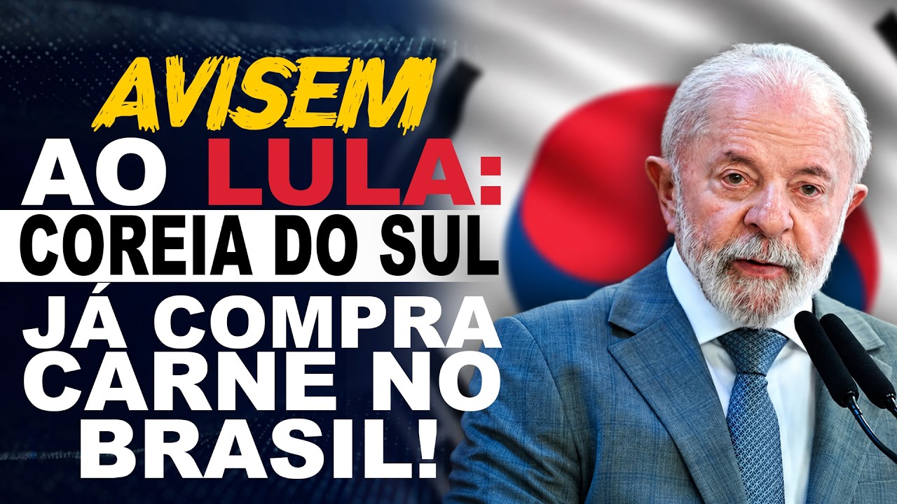 AVISEM AO LULA: COREIA DO SUL JÁ COMPRA CARNE NO BRASIL!.
