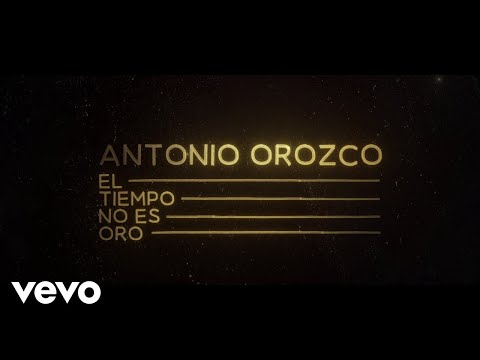 Antonio Orozco - El Tiempo No Es Oro (Lyric Video)