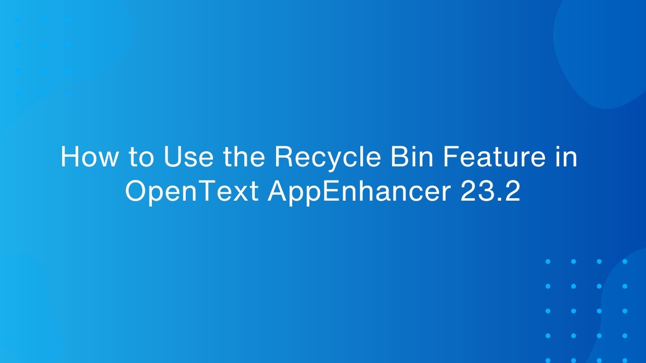 How to Use the Recycle Bin Feature in OpenText AppEnhancer 23.2