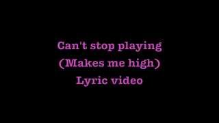 Can't stop playing (makes me high) lyrics