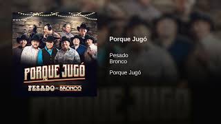 Pesado, Bronco - Porque Jugó (Audio)