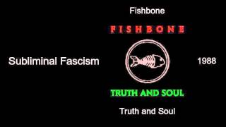 Fishbone - Subliminal Fascism - Truth and Soul [1988]