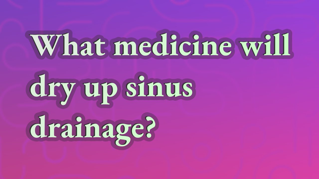 What medicine will dry up sinus drainage?