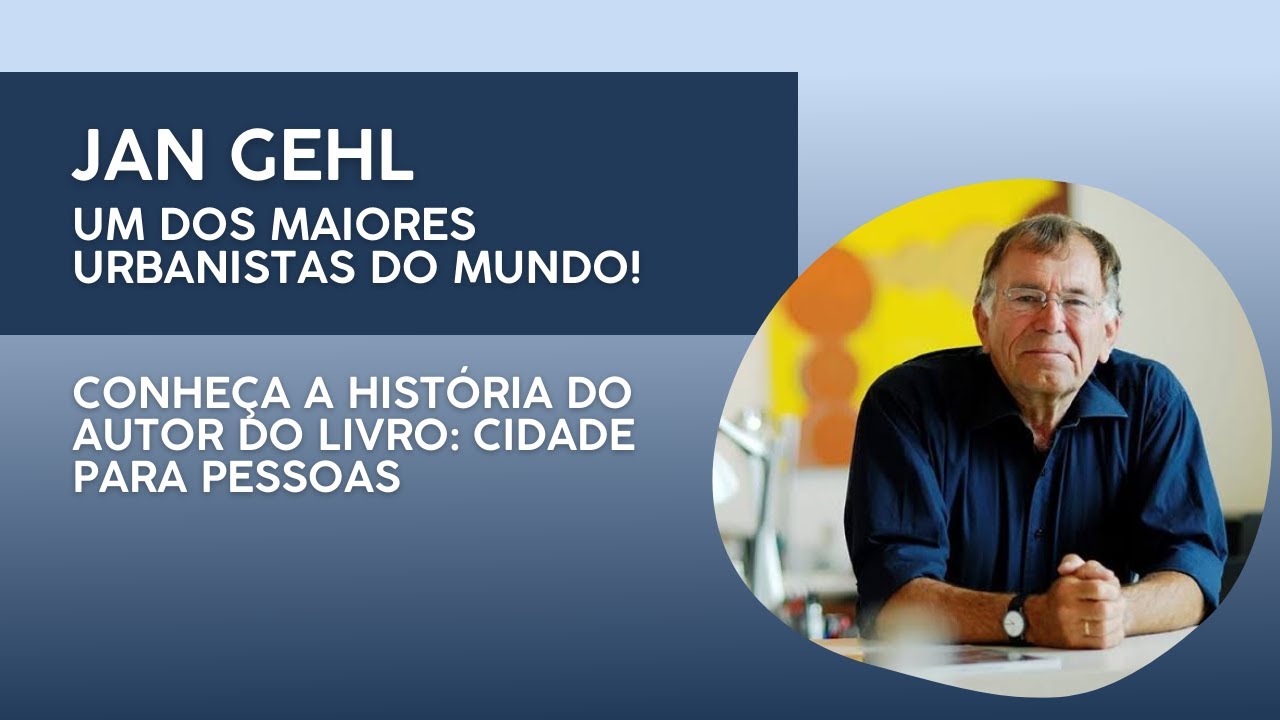 CONHEÇA A HISTÓRIA DO URBANISTA JAN GEHL