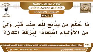 صورة [664 -939] ما حكم من يذبح لله عند قبر ولي من الأولياء اعتقادا لبركة المكان؟ - الشيخ صالح الفوزان