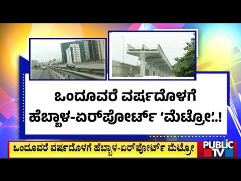 `ನಮ್ಮ ಮೆಟ್ರೋ'ದಿಂದ ಬಿಗ್ ಅಪ್ಡೇಟ್ - ಒಂದೂವರೆ ವರ್ಷದೊಳಗೆ ಬರಲಿದ್ಯಾ ಹೆಬ್ಬಾಳ-ಏರ್‌ಪೋರ್ಟ್ ಮೆಟ್ರೋ? | Public TV