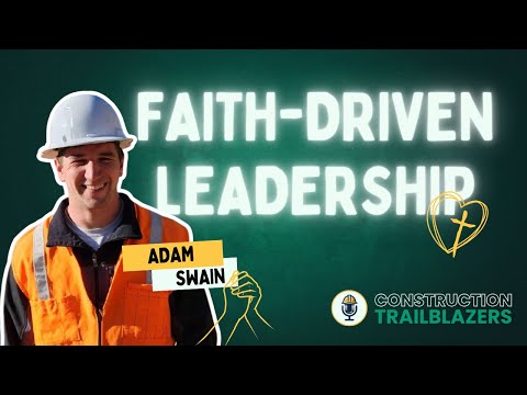 Building With Conviction: Faith-Driven Leadership in Construction with Adam Swain