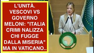 L'UNITÀ. VESCOVI VS GOVERNO MELONI: "ITALIA CRIMI NALIZZA CHI FUGGE DALLA MISERIA" MA IN VATICANO..