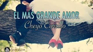 Cheyo Carrillo - El Mas Grande Amor (Letra) 2017