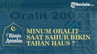 Minum Oralit saat Sahur Bikin Orang Tahan Haus selama Puasa? Ini Faktanya