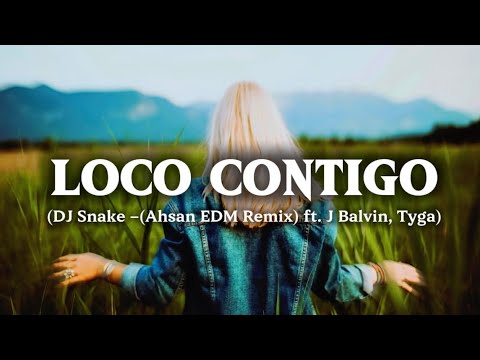 DJ Snake – Loco Contigo (Ahsan Remix)  ft. J Balvin, Tyga