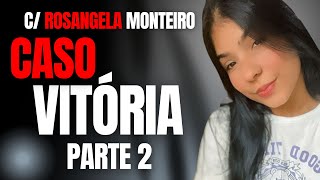 CASO VITÓRIA DE CAJAMAR - PARTE 2 - FIM DO MISTÉRIO? - C/ ROSANGELA MONTEIRO