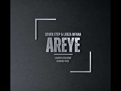 Seven Step x Lebza Mfana - Areye Feat. Loverss Exclusive x Starkiid Thizo