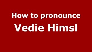 How to pronounce Vedie Himsl