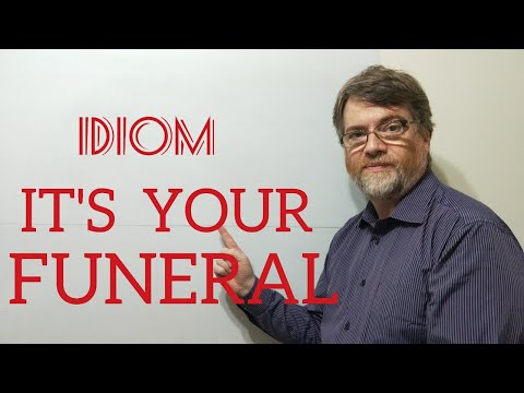 English Tutor Nick P Idioms (380) It's Your Funeral