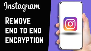 How to Remove End-to- End encryption in Instagram