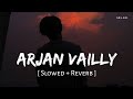 Arjan Vailly Slowed Reverb Bhupinder Babbal Manan Bhardwaj Animal SR Lofi