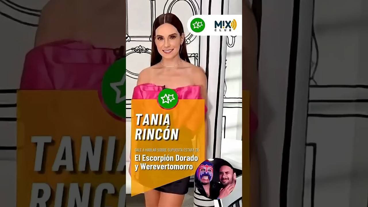 Tania Rincón sale a hablar de El Escorpión Dorado y Werevertumorro