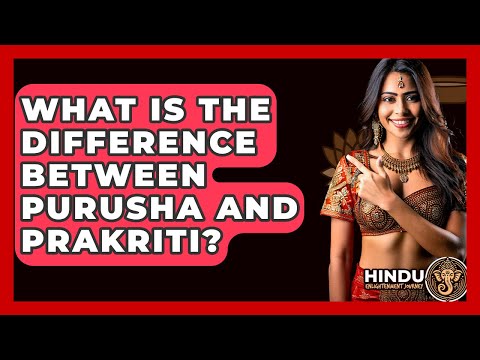 What Is The Difference Between Purusha And Prakriti? - Hindu Enlightenment Journey