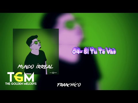 04 - Si Tu Te Vas - FranChico | Mundo Irreal.