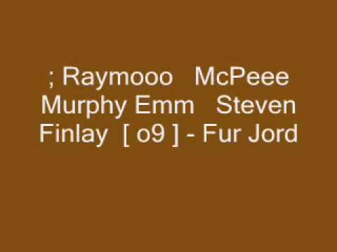 ; Raymooo McPeee Murphy Emm Steven Finlay o9 Fur Jord