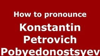 How to pronounce Konstantin Petrovich Pobyedonostsyev