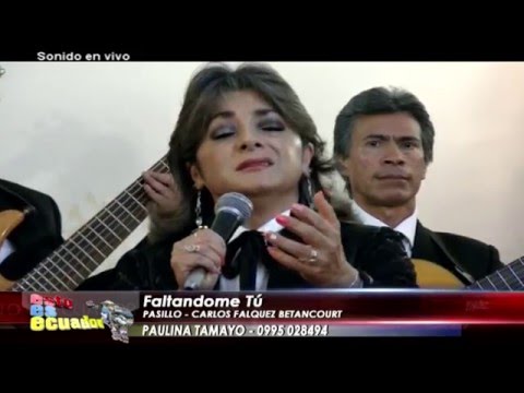 FALTÁNDOME TÚ   PASILLO   PAULINA TAMAYO "LA GRANDE DEL ECUADOR"