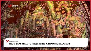 From seashells to preserving a traditional craft | Vietnam Today