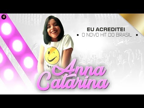 Anna Catarina - Eu Acreditei  ( O Novo Hit do Brasil )