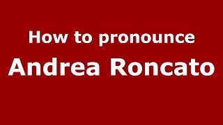 How to pronounce Andrea Roncato