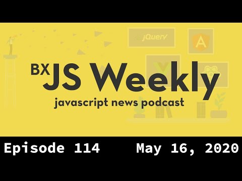 BxJS Weekly Ep. 114 - May 16, 2020 (javascript news podcast)