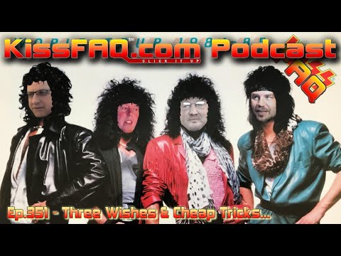 KissFAQ Podcast Ep.351 - Three Wishes and Cheap Tricks...