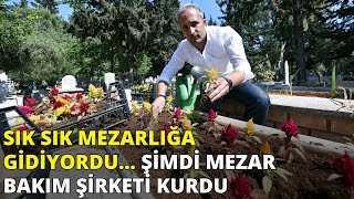 Sık sık mezarlığa gidiyordu... Şimdi mezar bakım şirketi kurdu
