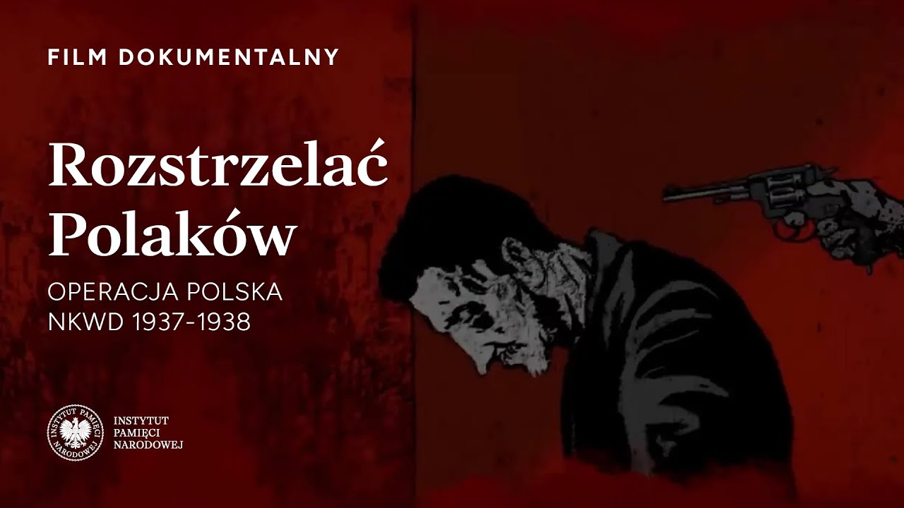 ROZSTRZELAĆ POLAKÓW – czyli operacja antypolska NKWD 1937-1938. Film dokumentalny.