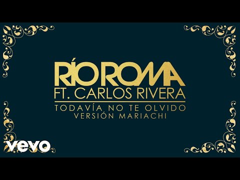 Video Todavía No Te Olvido (Versión Mariachi) de Río Roma carlos-rivera