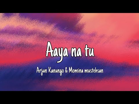 Aaya Na Tu (Lyrics) - Arjun Kanungo, Momina Mustehsan
