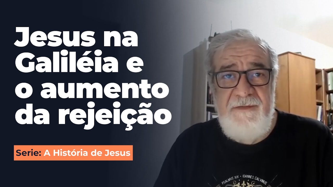 05. Jesus na Galiléia e o aumento da rejeição - Serie: A História de Jesus