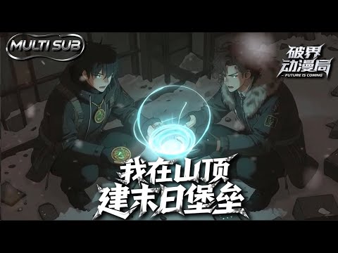 Multi sub💥💥💥人类文明史上最强太阳耀斑爆发。科技文明被席卷全球的地磁风暴摧毁，蓝星陷入极寒末世《我在山顶建末日堡垒》第1-87集 #次元动漫  #末世 #AI #穿越