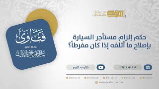 صورة حكم إلزام مستأجر السيارة بإصلاح ما أتلفه إذا كان مفرطاً؟ - الشيخ عبدالرحمن البراك (12394)