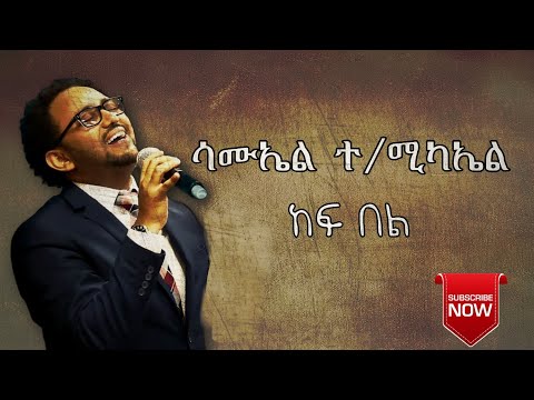 ከፍ በል | Kef bel | ዘማሪ ሳሙኤል ተ/ሚካኤል | Gospel Singer Samuel T/Michael | #mezmur #christiansong #lyrics