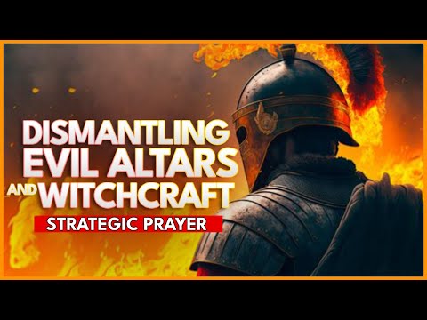DISMANTLING EVIL ALTARS AND WITCHCRAFT | STRATEGIC PRAYER - MYSTERY OF ALTARS