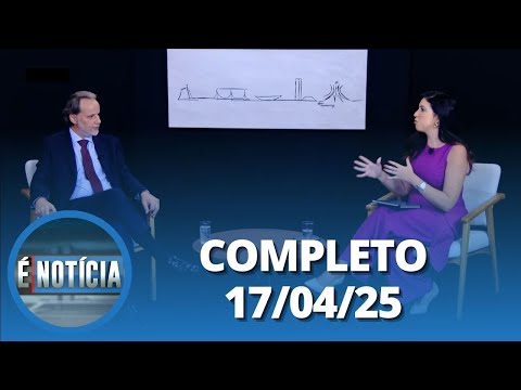 É Notícia: Marco Aurélio de Carvalho (17/04/25) | Completo