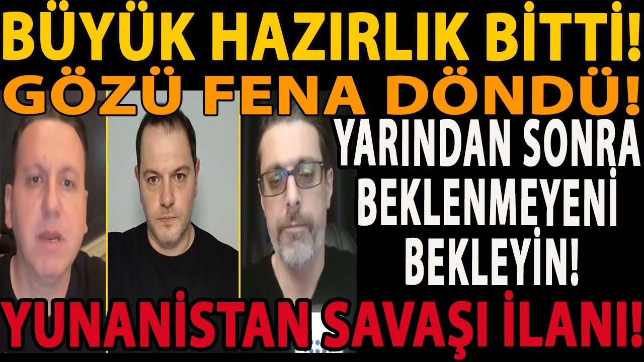 BÜYÜK HAZIRLIK BİTTİ! GÖZÜ FENA DÖNDÜ! YARINDAN SONRA BEKLENMEYENİ BEKLEYİN! YUNANİSTAN SAVAŞI İLANI