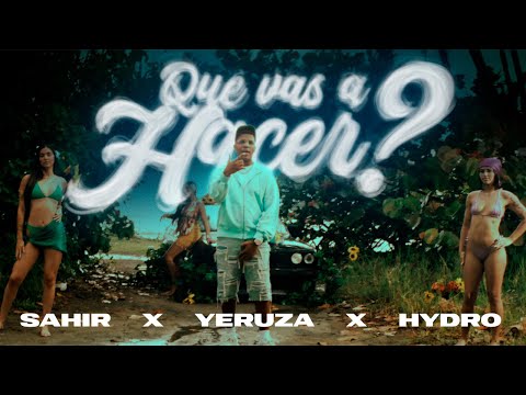 SAHIR x @YERUZA x HYDRO - ¿QUÉ VAS A HACER? [Video Oficial]