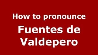 How to pronounce Fuentes De Valdepero